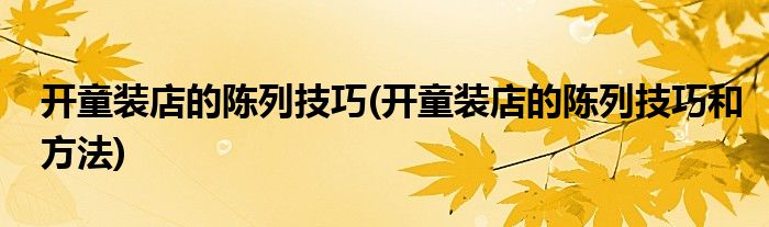 開童裝店的陳列技巧(開童裝店的陳列技巧和方法)