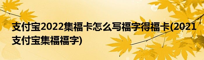 支付寶2022集?？ㄔ趺磳懜Ｗ值酶？?2021支付寶集福福字)