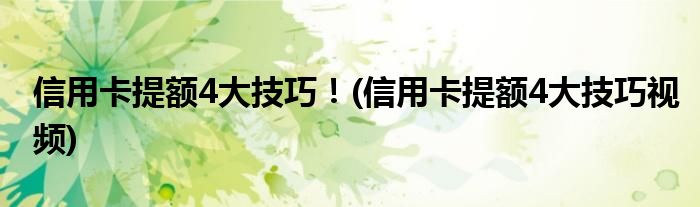 信用卡提額4大技巧！(信用卡提額4大技巧視頻)