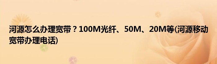 河源怎么辦理寬帶？100M光纖、50M、20M等(河源移動(dòng)寬帶辦理電話)