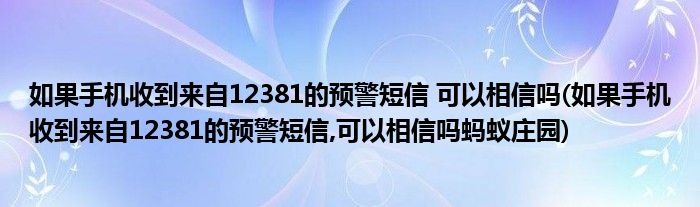 如果手機收到來自12381的預(yù)警短信 可以相信嗎(如果手機收到來自12381的預(yù)警短信,可以相信嗎螞蟻莊園)