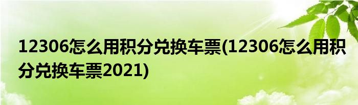 12306怎么用積分兌換車票(12306怎么用積分兌換車票2021)