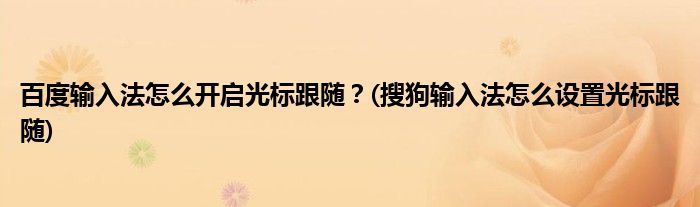 百度輸入法怎么開啟光標(biāo)跟隨？(搜狗輸入法怎么設(shè)置光標(biāo)跟隨)