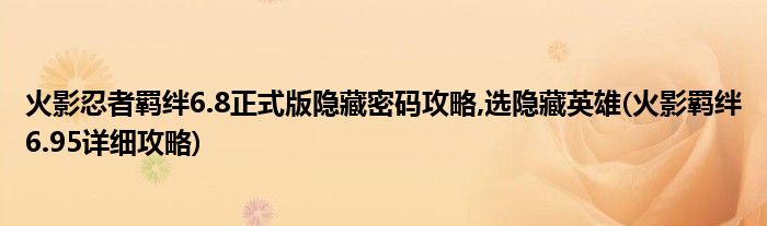 火影忍者羈絆6.8正式版隱藏密碼攻略,選隱藏英雄(火影羈絆6.95詳細(xì)攻略)