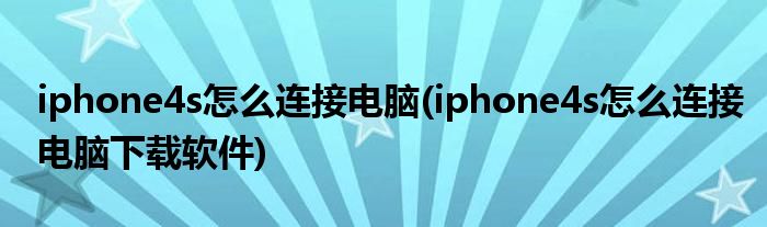 iphone4s怎么連接電腦(iphone4s怎么連接電腦下載軟件)