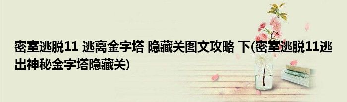 密室逃脫11 逃離金字塔 隱藏關(guān)圖文攻略 下(密室逃脫11逃出神秘金字塔隱藏關(guān))