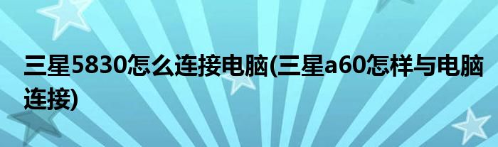 三星5830怎么連接電腦(三星a60怎樣與電腦連接)