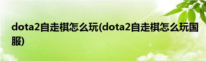 dota2自走棋怎么玩(dota2自走棋怎么玩國服)