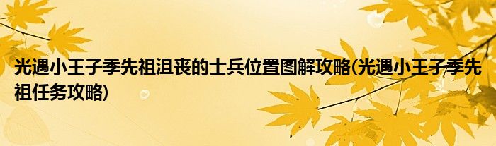 光遇小王子季先祖沮喪的士兵位置圖解攻略(光遇小王子季先祖任務(wù)攻略)