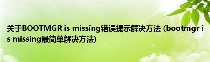 關(guān)于BOOTMGR is missing錯誤提示解決方法 (bootmgr is missing最簡單解決方法)