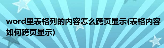 word里表格列的內(nèi)容怎么跨頁(yè)顯示(表格內(nèi)容如何跨頁(yè)顯示)