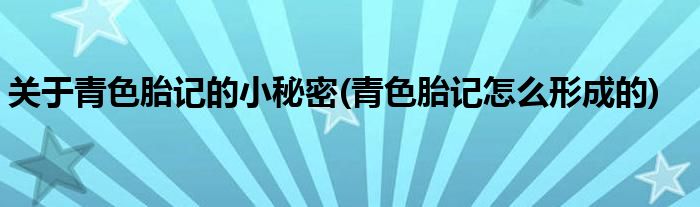 關(guān)于青色胎記的小秘密(青色胎記怎么形成的)