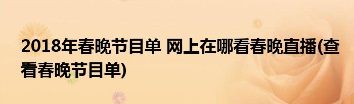 2018年春晚節(jié)目單 網(wǎng)上在哪看春晚直播(查看春晚節(jié)目單)