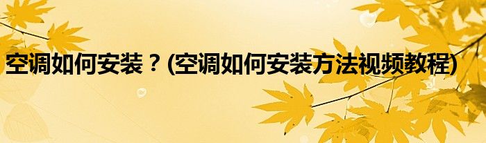 空調如何安裝？(空調如何安裝方法視頻教程)