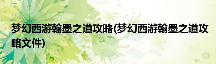 夢幻西游翰墨之道攻略(夢幻西游翰墨之道攻略文件)