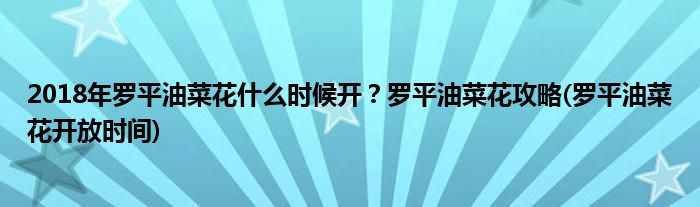 2018年羅平油菜花什么時(shí)候開？羅平油菜花攻略(羅平油菜花開放時(shí)間)