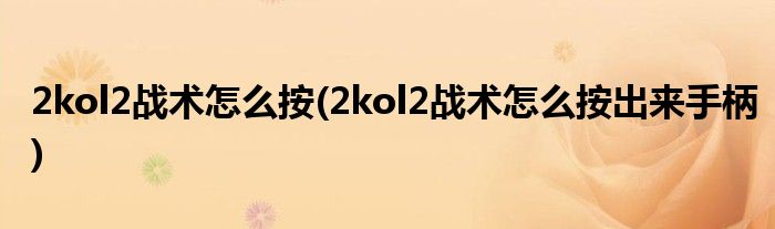 2kol2戰(zhàn)術(shù)怎么按(2kol2戰(zhàn)術(shù)怎么按出來(lái)手柄)