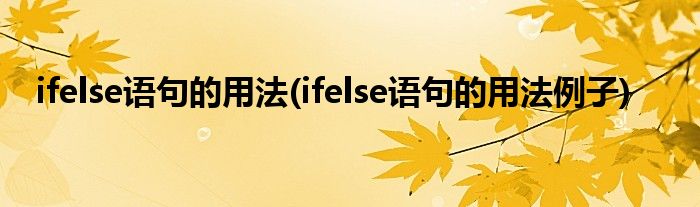 ifelse語(yǔ)句的用法(ifelse語(yǔ)句的用法例子)