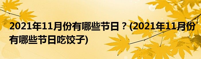 2021年11月份有哪些節(jié)日？(2021年11月份有哪些節(jié)日吃餃子)