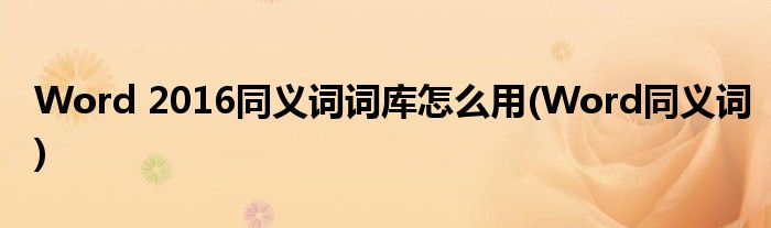 Word 2016同義詞詞庫怎么用(Word同義詞)