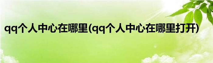 qq個人中心在哪里(qq個人中心在哪里打開)