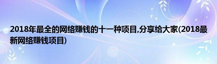 2018年最全的網(wǎng)絡賺錢的十一種項目,分享給大家(2018最新網(wǎng)絡賺錢項目)