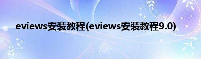 eviews安裝教程(eviews安裝教程9.0)