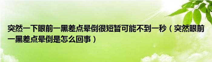 突然一下眼前一黑差點(diǎn)暈倒很短暫可能不到一秒（突然眼前一黑差點(diǎn)暈倒是怎么回事）