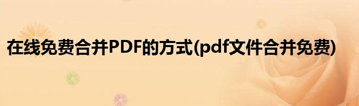 在線免費合并PDF的方式(pdf文件合并免費)