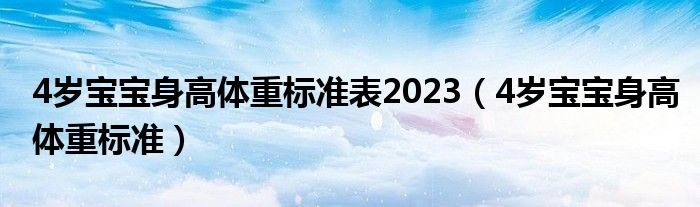 4歲寶寶身高體重標(biāo)準(zhǔn)表2023（4歲寶寶身高體重標(biāo)準(zhǔn)）