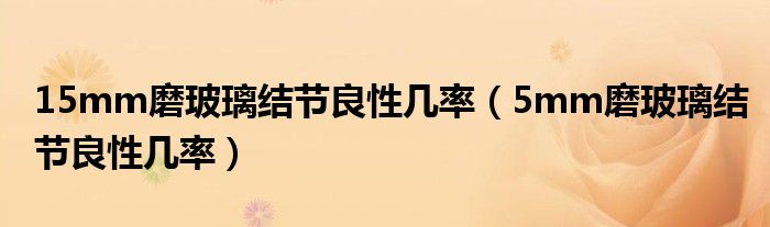 15mm磨玻璃結(jié)節(jié)良性幾率（5mm磨玻璃結(jié)節(jié)良性幾率）