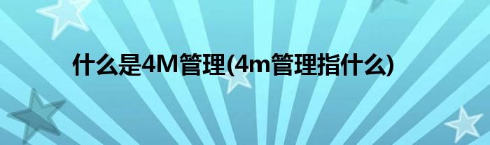 什么是4M管理(4m管理指什么)