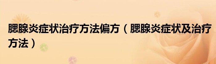 腮腺炎癥狀治療方法偏方（腮腺炎癥狀及治療方法）