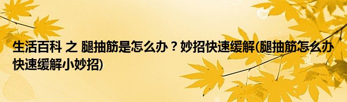 生活百科 之 腿抽筋是怎么辦？妙招快速緩解(腿抽筋怎么辦快速緩解小妙招)