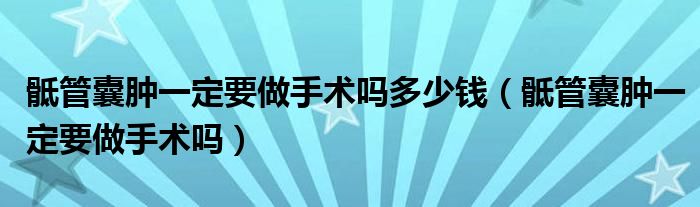 骶管囊腫一定要做手術(shù)嗎多少錢（骶管囊腫一定要做手術(shù)嗎）