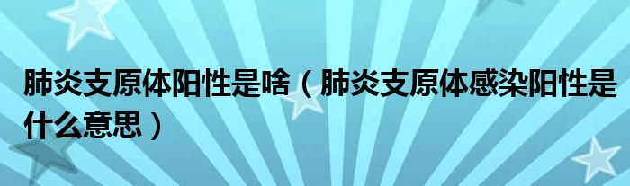 肺炎支原體陽性是啥（肺炎支原體感染陽性是什么意思）