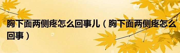 胸下面兩側(cè)疼怎么回事兒（胸下面兩側(cè)疼怎么回事）