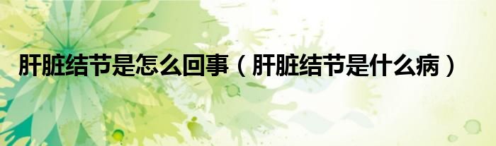 肝臟結節(jié)是怎么回事（肝臟結節(jié)是什么?。?class='thumb lazy' /></a>
		    <header>
		<h2><a  href=