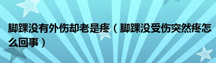 腳踝沒有外傷卻老是疼（腳踝沒受傷突然疼怎么回事）