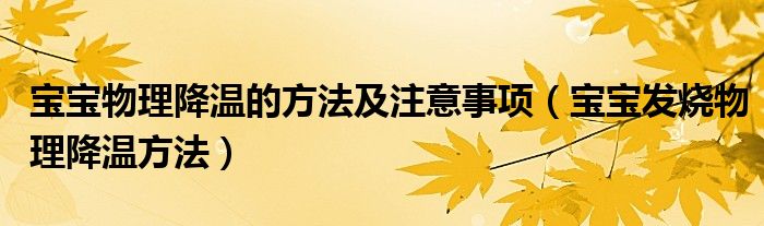 寶寶物理降溫的方法及注意事項(xiàng)（寶寶發(fā)燒物理降溫方法）