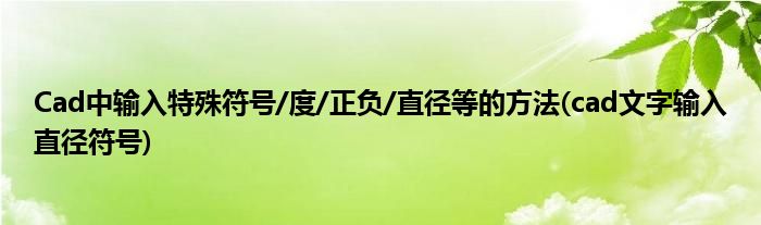 Cad中輸入特殊符號/度/正負(fù)/直徑等的方法(cad文字輸入直徑符號)