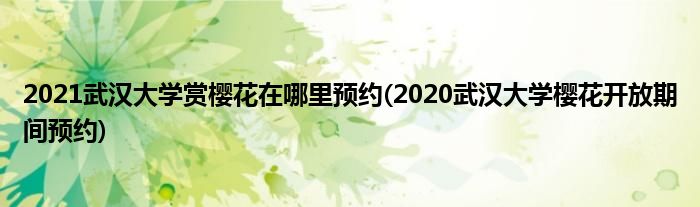 2021武漢大學賞櫻花在哪里預約(2020武漢大學櫻花開放期間預約)