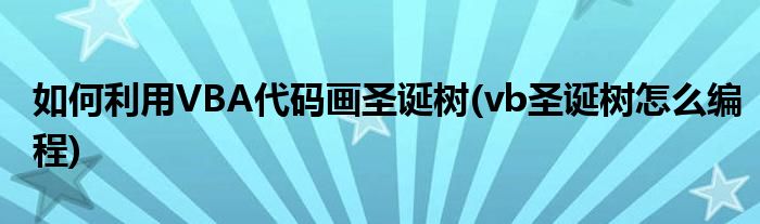 如何利用VBA代碼畫圣誕樹(vb圣誕樹怎么編程)