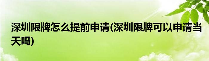 深圳限牌怎么提前申請(深圳限牌可以申請當天嗎)