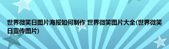 世界微笑日圖片海報如何制作 世界微笑圖片大全(世界微笑日宣傳圖片)