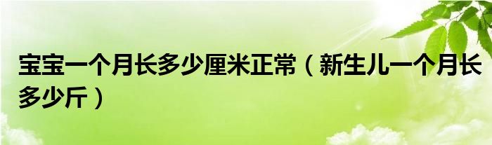 寶寶一個月長多少厘米正常（新生兒一個月長多少斤）