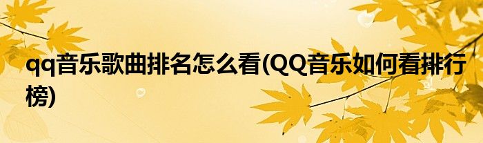 qq音樂歌曲排名怎么看(QQ音樂如何看排行榜)