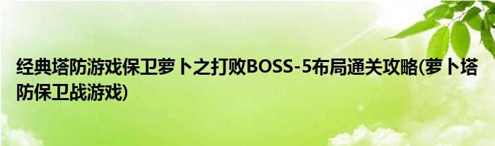 經(jīng)典塔防游戲保衛(wèi)蘿卜之打敗BOSS-5布局通關(guān)攻略(蘿卜塔防保衛(wèi)戰(zhàn)游戲)