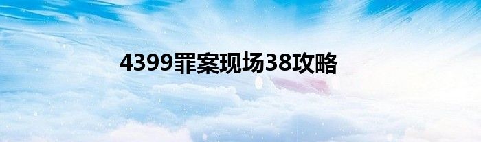 4399罪案現(xiàn)場(chǎng)38攻略