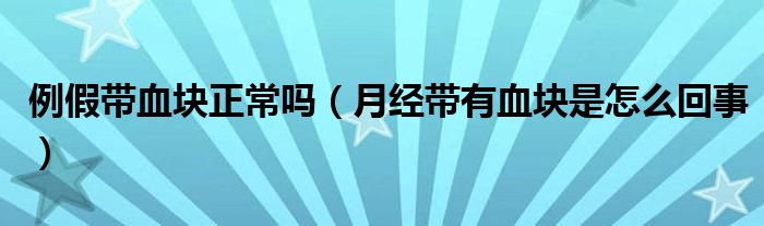 例假帶血塊正常嗎（月經(jīng)帶有血塊是怎么回事）